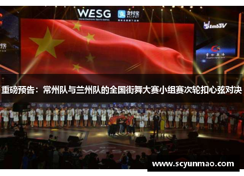 重磅预告：常州队与兰州队的全国街舞大赛小组赛次轮扣心弦对决