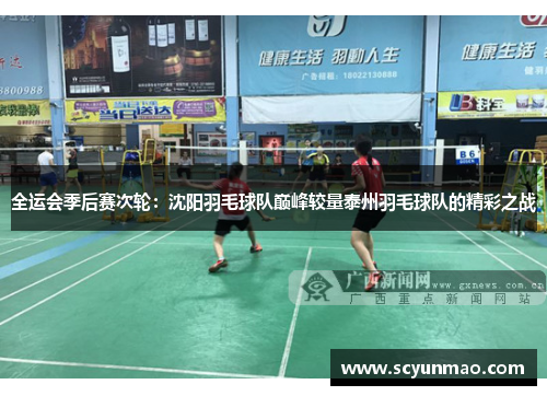 全运会季后赛次轮：沈阳羽毛球队巅峰较量泰州羽毛球队的精彩之战