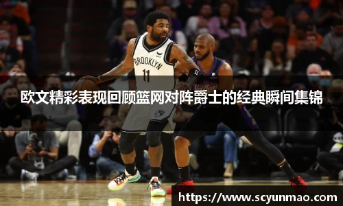 欧文精彩表现回顾篮网对阵爵士的经典瞬间集锦