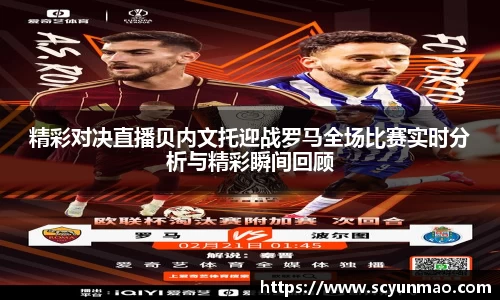 精彩对决直播贝内文托迎战罗马全场比赛实时分析与精彩瞬间回顾